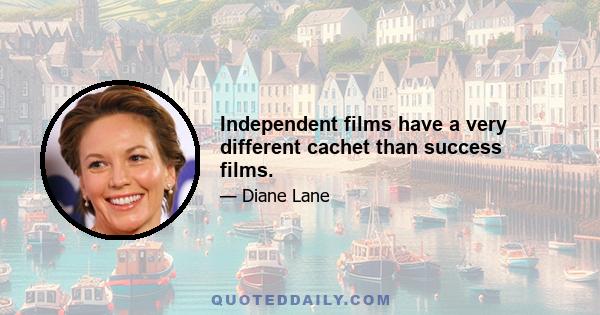 Independent films have a very different cachet than success films.