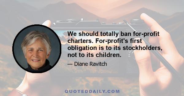 We should totally ban for-profit charters. For-profit's first obligation is to its stockholders, not to its children.