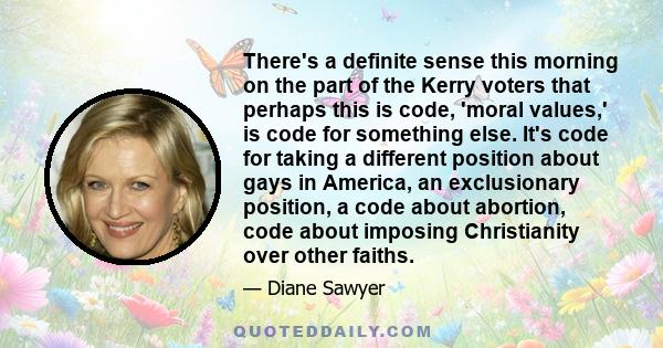 There's a definite sense this morning on the part of the Kerry voters that perhaps this is code, 'moral values,' is code for something else. It's code for taking a different position about gays in America, an