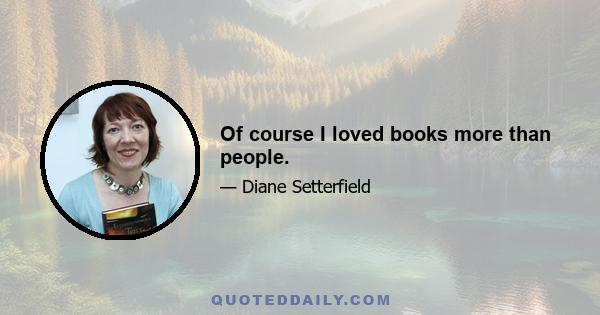 Of course I loved books more than people.