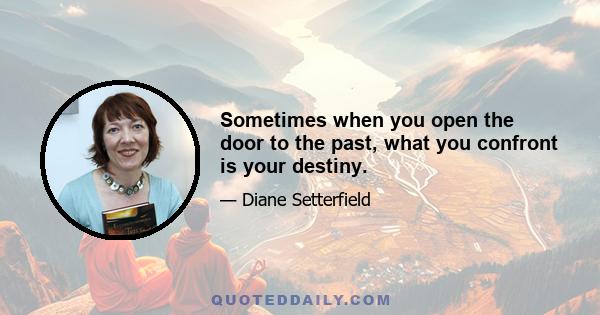 Sometimes when you open the door to the past, what you confront is your destiny.