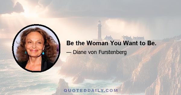 Be the Woman You Want to Be.