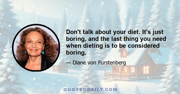 Don't talk about your diet. It's just boring, and the last thing you need when dieting is to be considered boring.