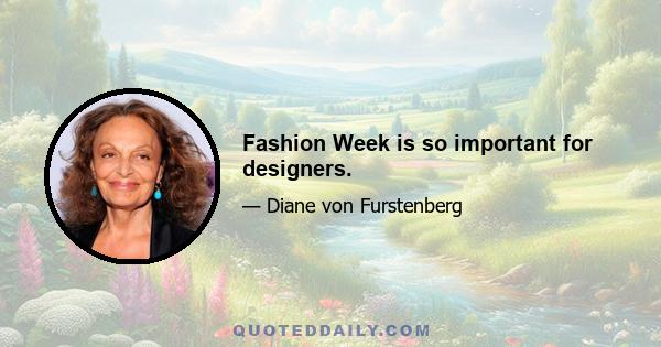 Fashion Week is so important for designers.