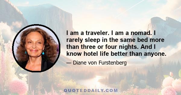 I am a traveler. I am a nomad. I rarely sleep in the same bed more than three or four nights. And I know hotel life better than anyone.