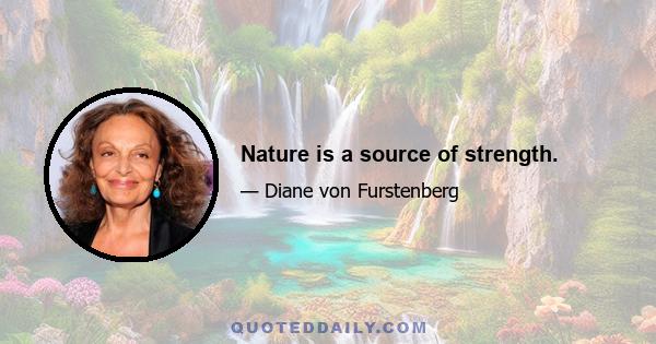 Nature is a source of strength.