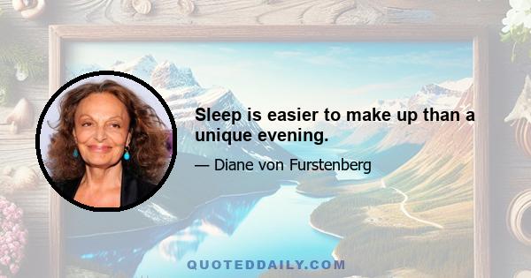 Sleep is easier to make up than a unique evening.