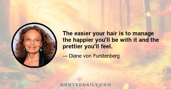 The easier your hair is to manage the happier you'll be with it and the prettier you'll feel.