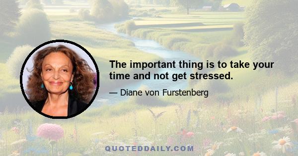 The important thing is to take your time and not get stressed.