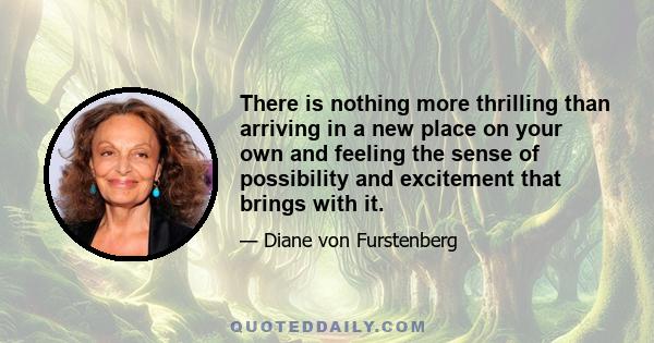 There is nothing more thrilling than arriving in a new place on your own and feeling the sense of possibility and excitement that brings with it.