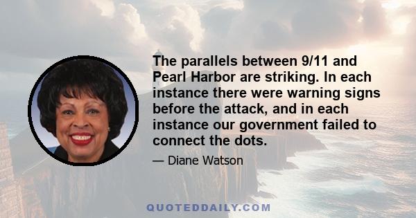 The parallels between 9/11 and Pearl Harbor are striking. In each instance there were warning signs before the attack, and in each instance our government failed to connect the dots.