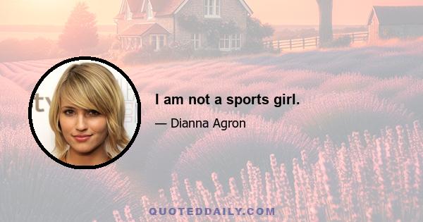 I am not a sports girl.