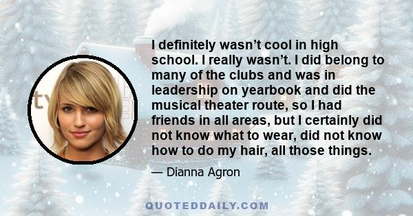 I definitely wasn’t cool in high school. I really wasn’t. I did belong to many of the clubs and was in leadership on yearbook and did the musical theater route, so I had friends in all areas, but I certainly did not