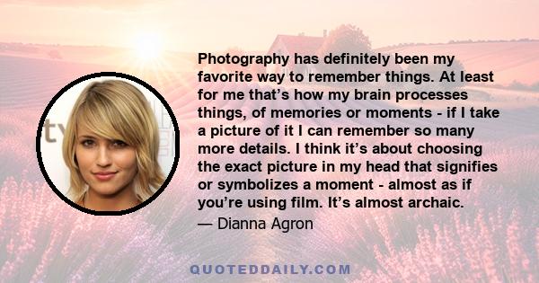 Photography has definitely been my favorite way to remember things. At least for me that’s how my brain processes things, of memories or moments - if I take a picture of it I can remember so many more details. I think