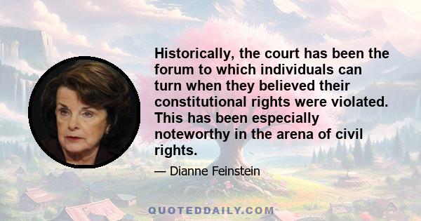 Historically, the court has been the forum to which individuals can turn when they believed their constitutional rights were violated. This has been especially noteworthy in the arena of civil rights.