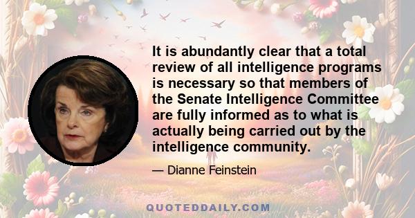 It is abundantly clear that a total review of all intelligence programs is necessary so that members of the Senate Intelligence Committee are fully informed as to what is actually being carried out by the intelligence