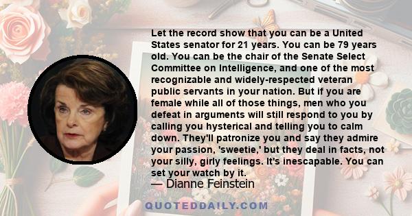 Let the record show that you can be a United States senator for 21 years. You can be 79 years old. You can be the chair of the Senate Select Committee on Intelligence, and one of the most recognizable and