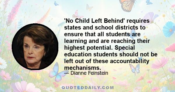 'No Child Left Behind' requires states and school districts to ensure that all students are learning and are reaching their highest potential. Special education students should not be left out of these accountability