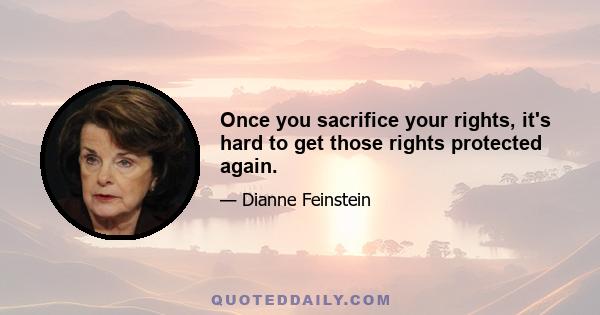 Once you sacrifice your rights, it's hard to get those rights protected again.