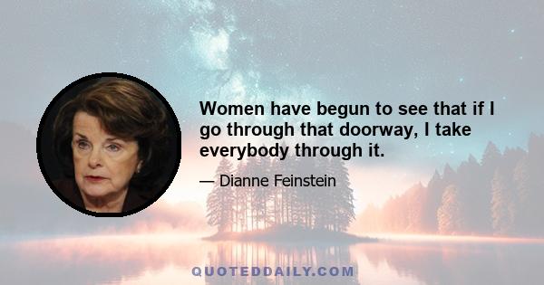 Women have begun to see that if I go through that doorway, I take everybody through it.