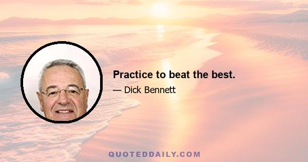 Practice to beat the best.