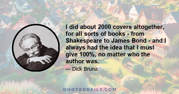 I did about 2000 covers altogether, for all sorts of books - from Shakespeare to James Bond - and I always had the idea that I must give 100%, no matter who the author was.