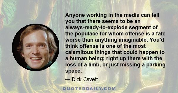 Anyone working in the media can tell you that there seems to be an always-ready-to-explode segment of the populace for whom offense is a fate worse than anything imaginable. You'd think offense is one of the most