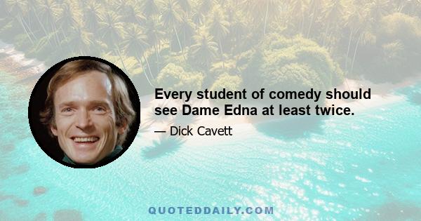 Every student of comedy should see Dame Edna at least twice.