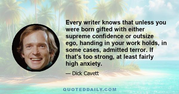 Every writer knows that unless you were born gifted with either supreme confidence or outsize ego, handing in your work holds, in some cases, admitted terror. If that's too strong, at least fairly high anxiety.