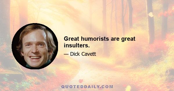 Great humorists are great insulters.