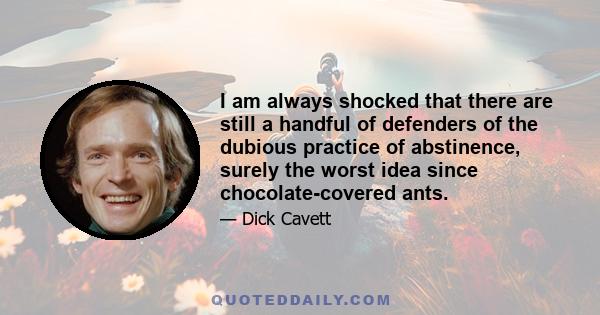 I am always shocked that there are still a handful of defenders of the dubious practice of abstinence, surely the worst idea since chocolate-covered ants.