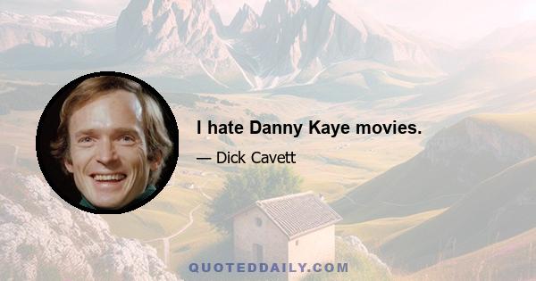 I hate Danny Kaye movies.