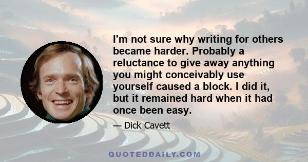 I'm not sure why writing for others became harder. Probably a reluctance to give away anything you might conceivably use yourself caused a block. I did it, but it remained hard when it had once been easy.