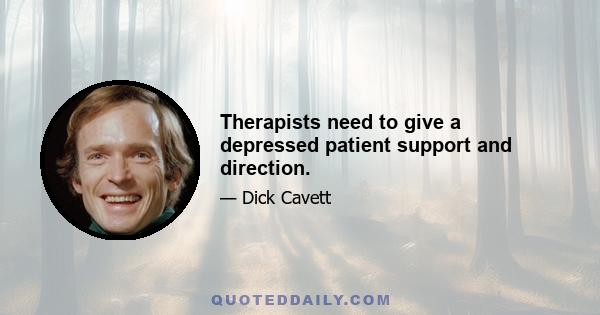 Therapists need to give a depressed patient support and direction.