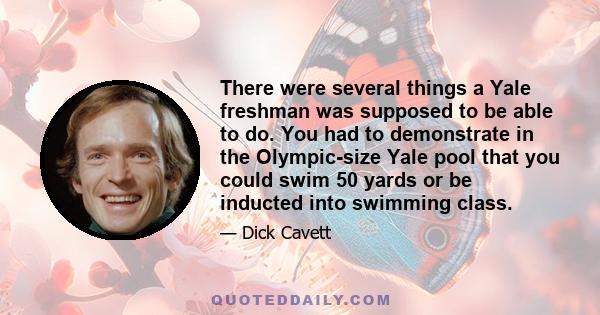 There were several things a Yale freshman was supposed to be able to do. You had to demonstrate in the Olympic-size Yale pool that you could swim 50 yards or be inducted into swimming class.