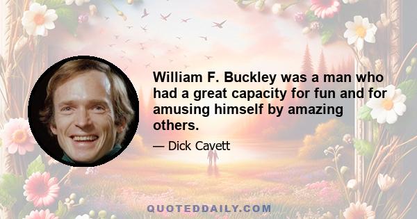 William F. Buckley was a man who had a great capacity for fun and for amusing himself by amazing others.