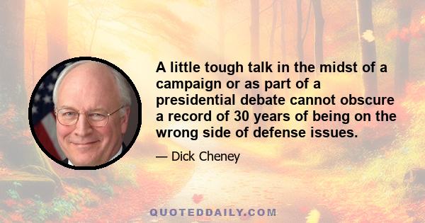 A little tough talk in the midst of a campaign or as part of a presidential debate cannot obscure a record of 30 years of being on the wrong side of defense issues.