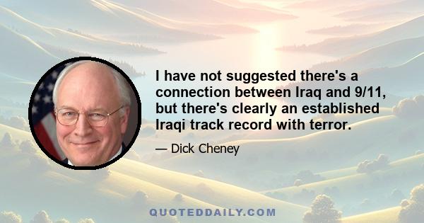 I have not suggested there's a connection between Iraq and 9/11, but there's clearly an established Iraqi track record with terror.
