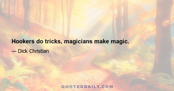 Hookers do tricks, magicians make magic.