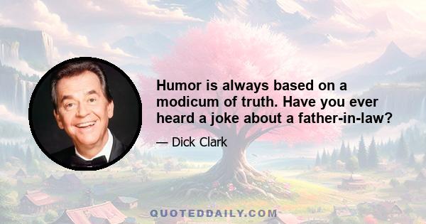 Humor is always based on a modicum of truth. Have you ever heard a joke about a father-in-law?