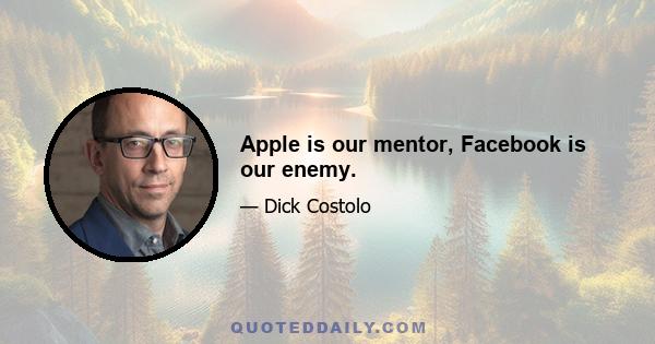 Apple is our mentor, Facebook is our enemy.