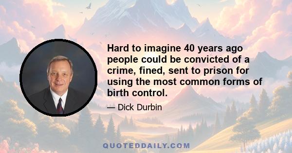 Hard to imagine 40 years ago people could be convicted of a crime, fined, sent to prison for using the most common forms of birth control.