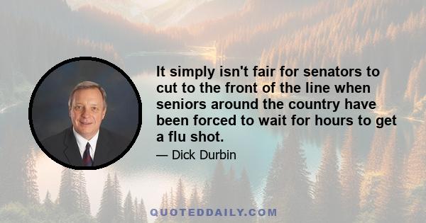 It simply isn't fair for senators to cut to the front of the line when seniors around the country have been forced to wait for hours to get a flu shot.