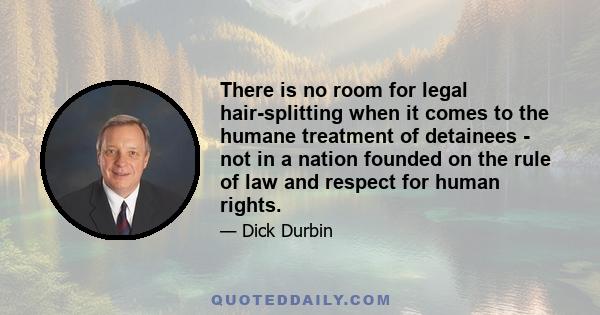 There is no room for legal hair-splitting when it comes to the humane treatment of detainees - not in a nation founded on the rule of law and respect for human rights.