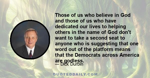 Those of us who believe in God and those of us who have dedicated our lives to helping others in the name of God don't want to take a second seat to anyone who is suggesting that one word out of the platform means that