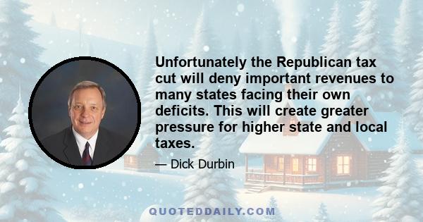 Unfortunately the Republican tax cut will deny important revenues to many states facing their own deficits. This will create greater pressure for higher state and local taxes.