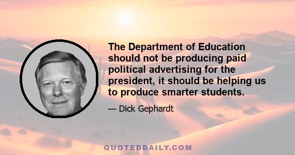 The Department of Education should not be producing paid political advertising for the president, it should be helping us to produce smarter students.