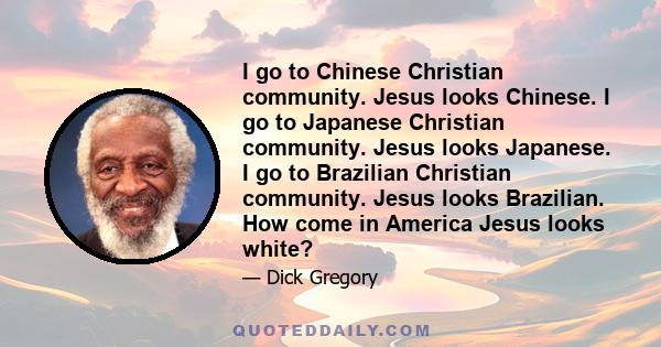 I go to Chinese Christian community. Jesus looks Chinese. I go to Japanese Christian community. Jesus looks Japanese. I go to Brazilian Christian community. Jesus looks Brazilian. How come in America Jesus looks white?