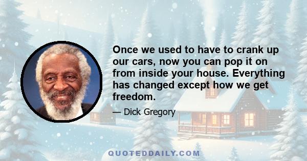 Once we used to have to crank up our cars, now you can pop it on from inside your house. Everything has changed except how we get freedom.