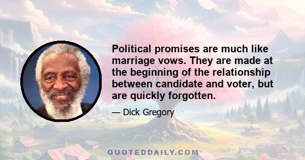 Political promises are much like marriage vows. They are made at the beginning of the relationship between candidate and voter, but are quickly forgotten.